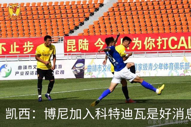 凯西：博尼加入科特迪瓦是好消息 未来回意甲？我专注于世界杯