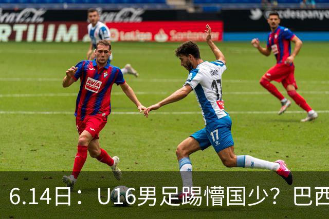 6.14日：U16男足踢懵国少？巴西青训这堂降维打击课，把中国足球的遮羞布扯得稀碎